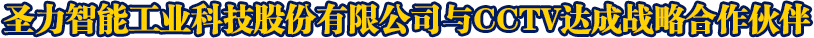 圣力智能工業科技股份有限公司與CCTV達成戰略合作伙伴